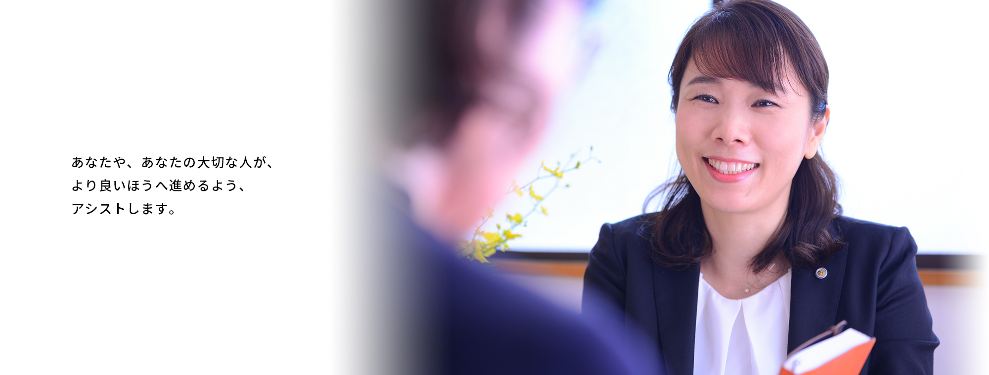 あなたや、あなたの大切な人が、より良いほうへ進めるよう、アシストします。
